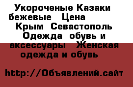 Укороченые Казаки  бежевые › Цена ­ 2 000 - Крым, Севастополь Одежда, обувь и аксессуары » Женская одежда и обувь   